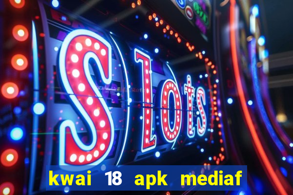 kwai 18 apk mediaf  re